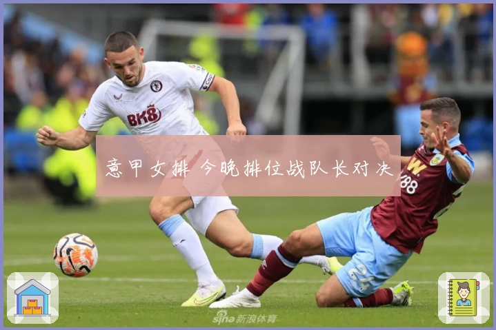 意甲女排 今晚排位战队长对决