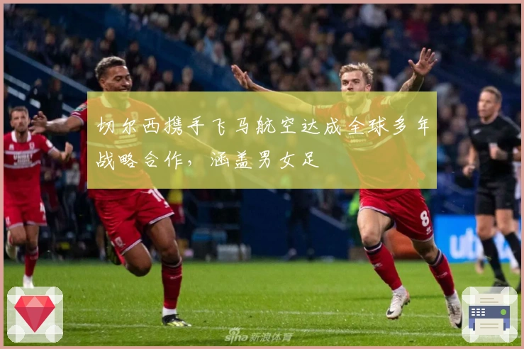 切尔西携手飞马航空达成全球多年战略合作，涵盖男女足