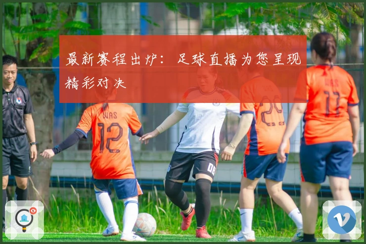 最新赛程出炉：足球直播为您呈现精彩对决