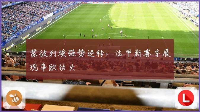 蒙彼利埃强势逆转，法甲新赛季展现争欧劲头