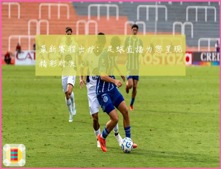 最新赛程出炉：足球直播为您呈现精彩对决