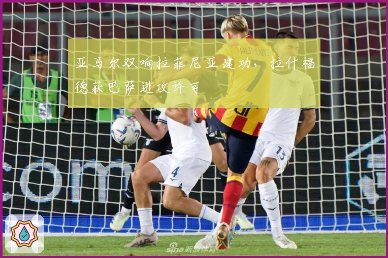 亚马尔双响拉菲尼亚建功，拉什福德获巴萨进攻许可